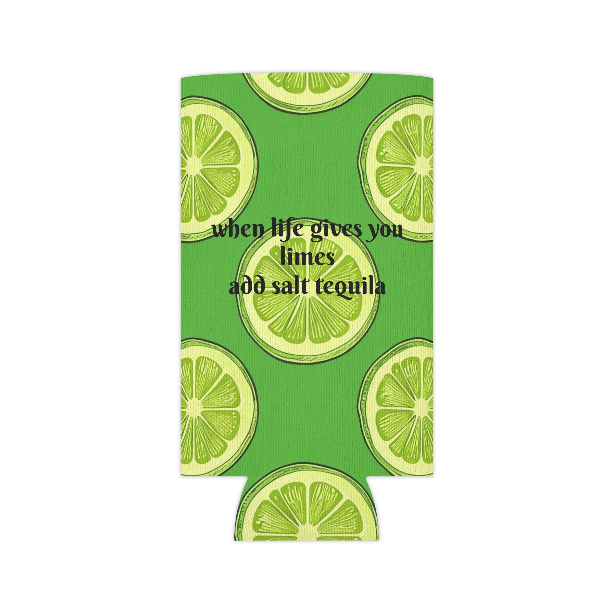 Lime Slice Can Cooler – "When Life Gives You Limes Add Salt Tequila" Beverage Koozie
