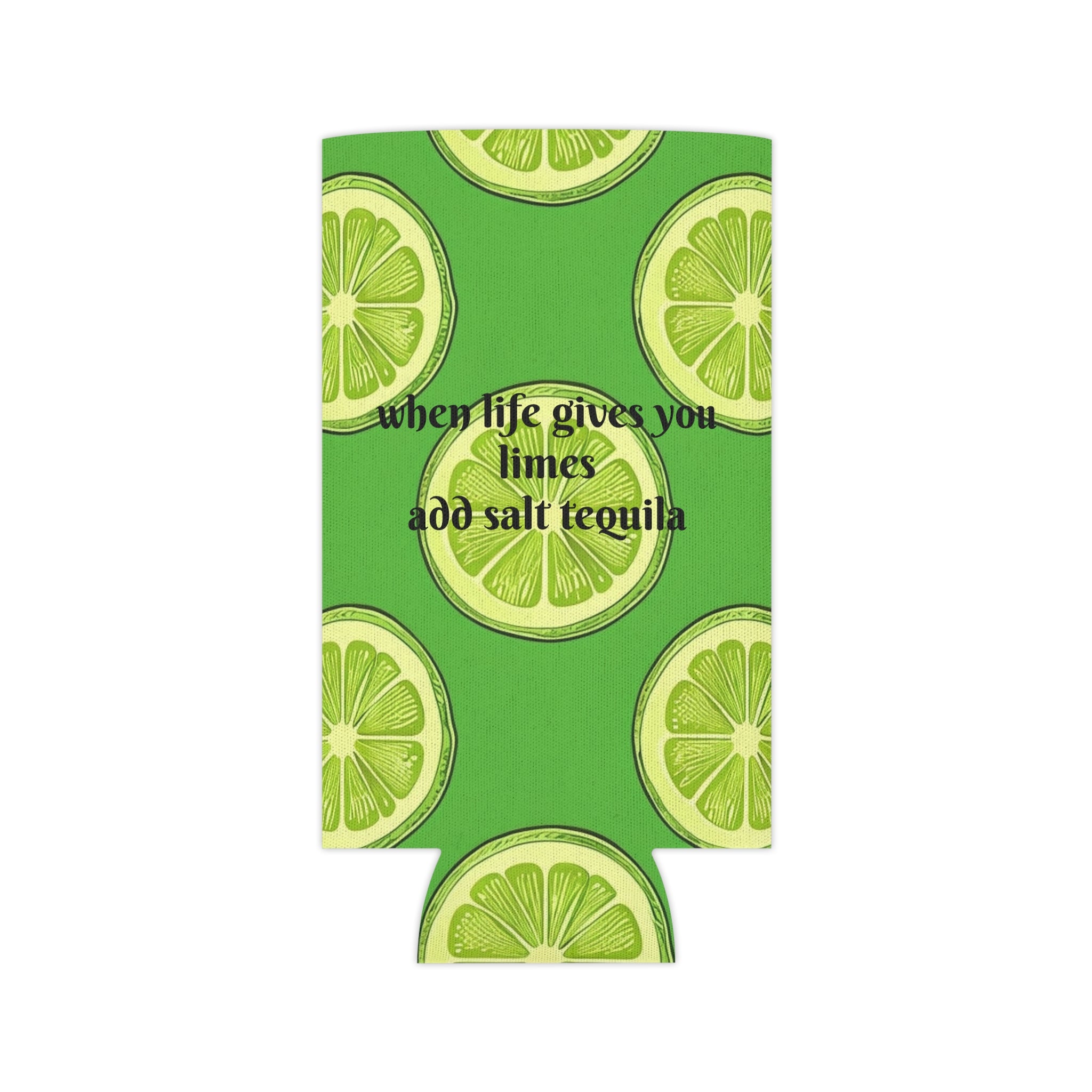 Lime Slice Can Cooler – "When Life Gives You Limes Add Salt Tequila" Beverage Koozie