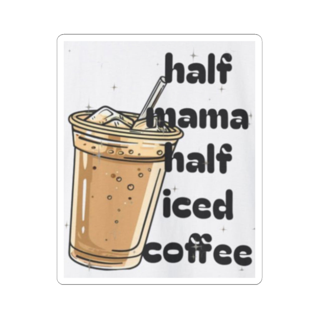 Half Mama Half Iced Coffee Kiss-Cut Stickers