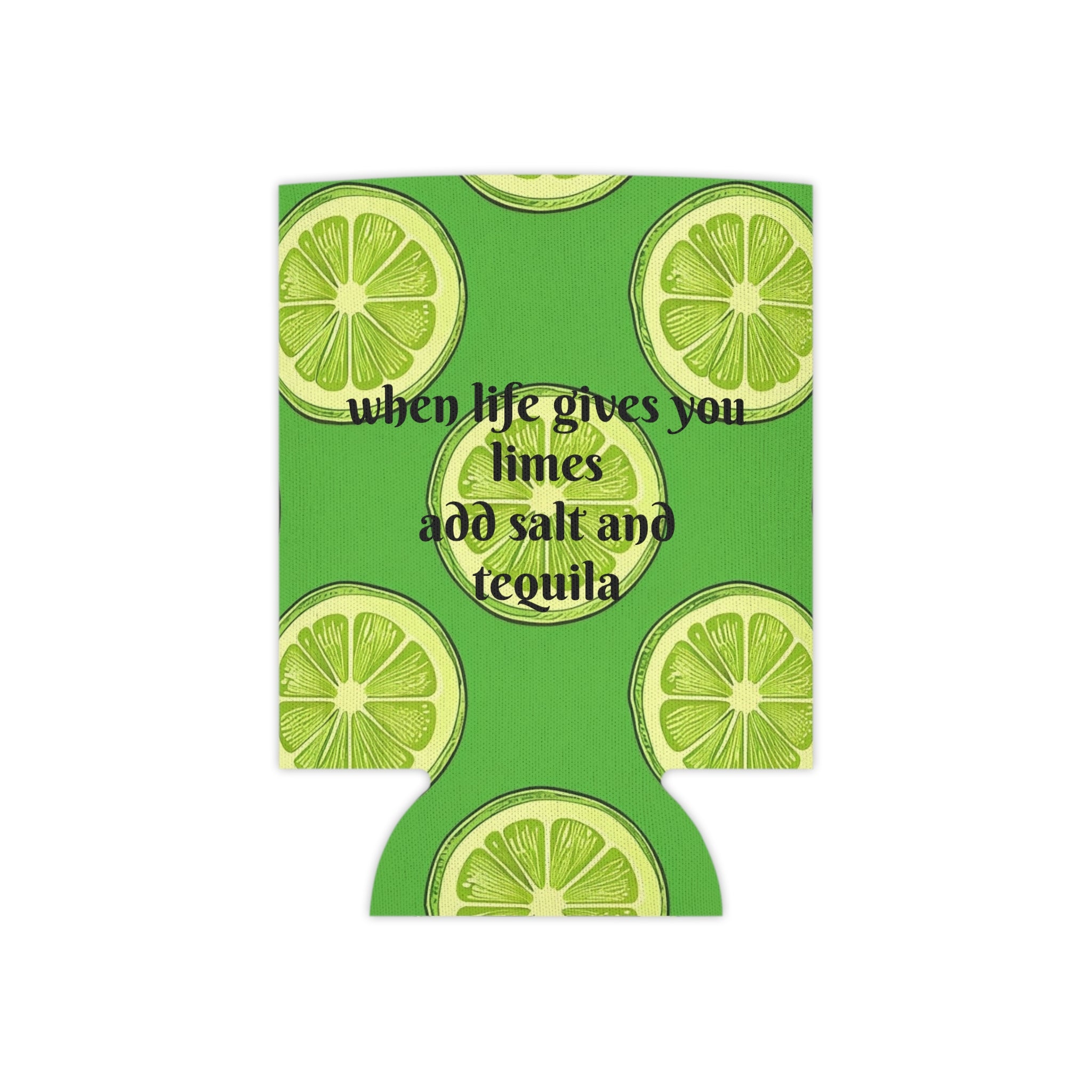 Lime Slice Can Cooler – "When Life Gives You Limes Add Salt Tequila" Beverage Koozie